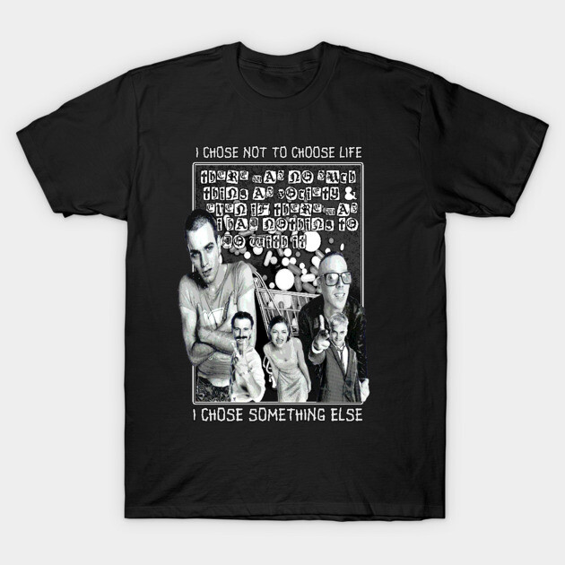 I Chose Not Too Choose Life. - Trainspotting - T-Shirt | TeePublic